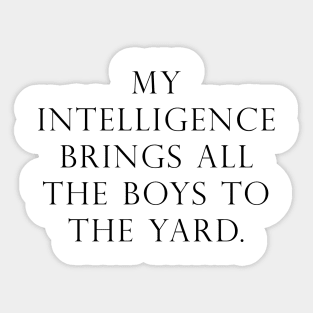 My intelligence brings all the boys to the yard Sticker